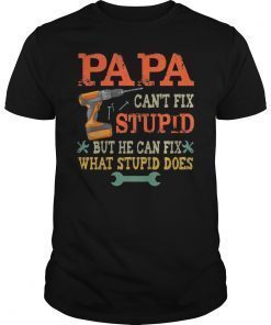 Papa Can't Fix Stupid But He Can Fix What Stupid Does Shirt