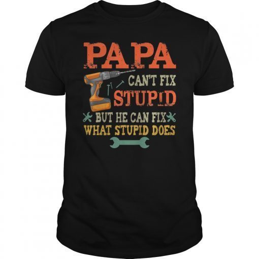 Papa Can't Fix Stupid But He Can Fix What Stupid Does Shirt