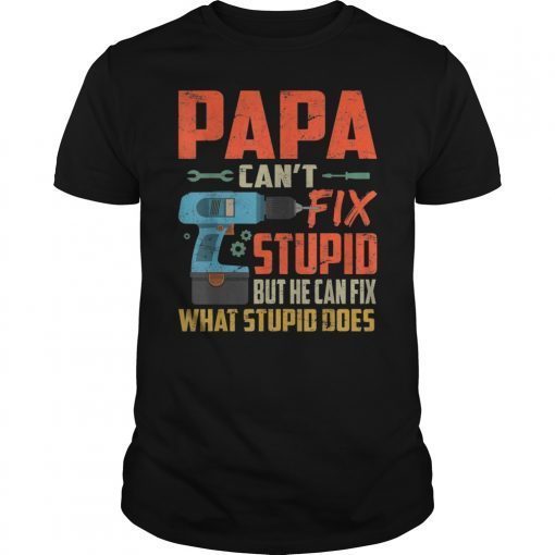 Papa Can't Fix Stupid But He Can Fix What Stupid Does TShirt