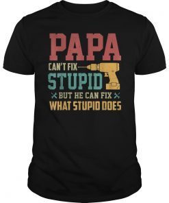 Papa Can't Fix Stupid T-Shirt Father's Day Gifts