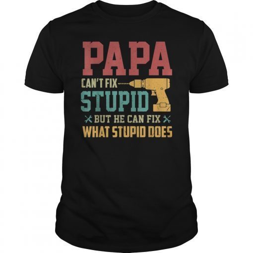Papa Can't Fix Stupid T-Shirt Father's Day Gifts