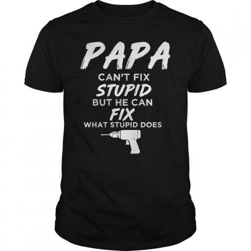 Papa Can't Fix What Stupid Does Funny T-Shirt