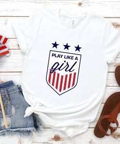 Play Like A Girl Shirt - USA Women's Soccer Tee - Women's National Team T-Shirt - World Cup Tee - Championship Shirt - Soccer T-Shirt