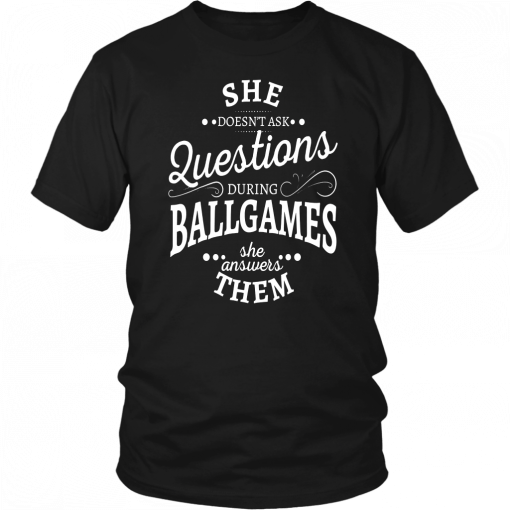 SHE DOESN'T ASK QUESTIONS DURING BALLGAMES SHE ANSWERS THEM