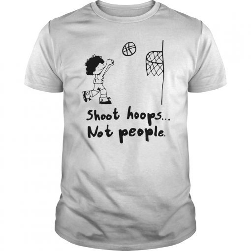 Shoot Hoops Not People Shirt