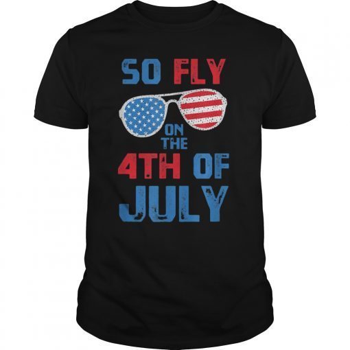 So Fly On The 4th Of July Happy Independence Day TShirts