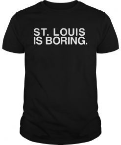 St Louis is boring shirt