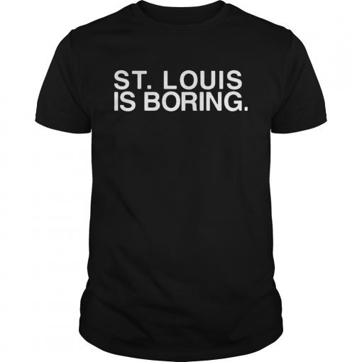 St Louis is boring shirt