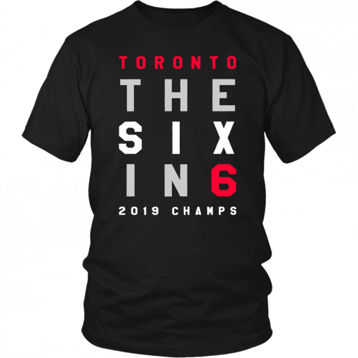 THE SIX IN 6 T-SHIRT TORONTO RAPTORS 2019 NBA FINALS CHAMPIONS SHIRT GAME 6