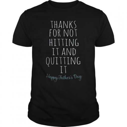 Thank for not hitting it and quitting it happy father's day T-Shirts