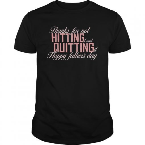 Thanks For Not Hitting It And Quitting It Happy father's day T-Shirts