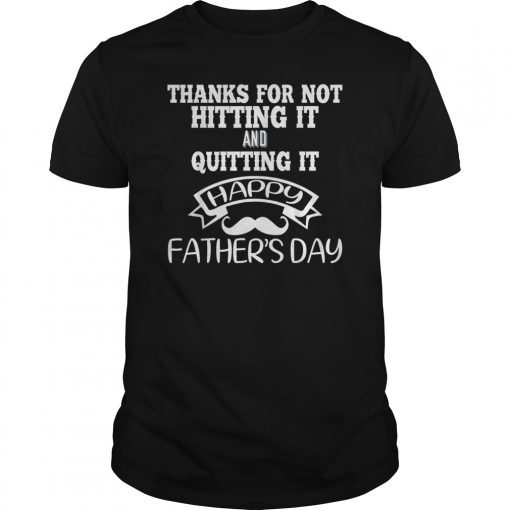 Thanks for not hitting it and quitting Father's Day T-Shirt