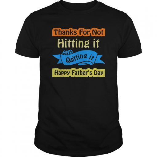 Thanks for not hitting it and quitting it T-Shirt Gift