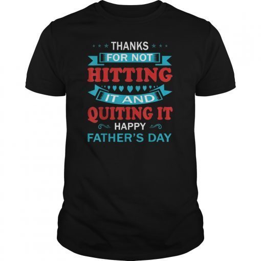 Thanks for not hitting it and quitting it happy father's day Unisex Tee Shirt