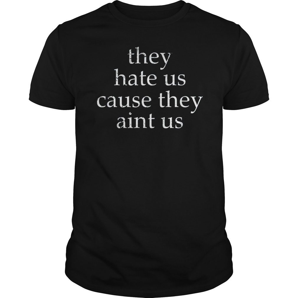They Hate Us Cause They Ain't Us Funny T-Shirt T-Shirt - OrderQuilt.com