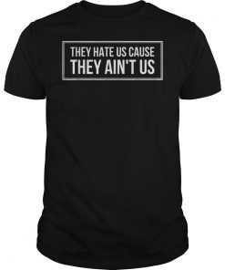 They Hate Us Cause They Ain't Us Tee Shirt