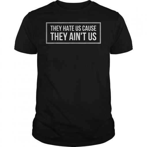 They Hate Us Cause They Ain't Us Tee Shirt