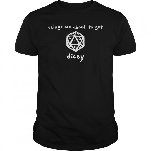 Things Are About To Get Dicey Funny T-Shirt