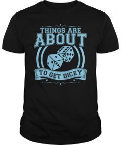 Things Are About To Get Dicey Shirt
