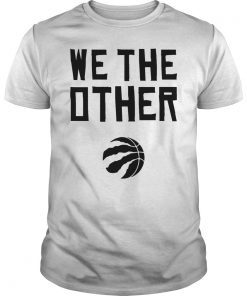 Toronto Raptors We The Other NBA Champions 2019 Tee Shirt