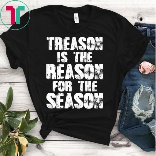 Treason Is The Reason For The Season 4th Of July T-Shirt