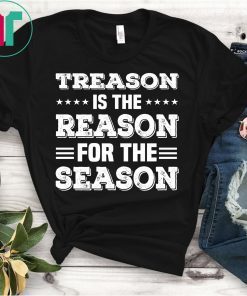 Treason Is The Reason For The Season 4th Of July Tee Shirt