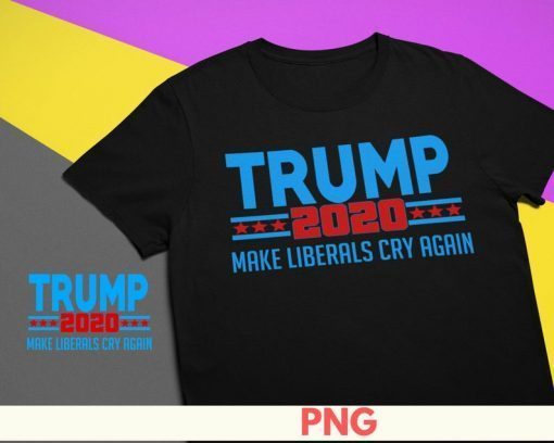 Trump 2020 Make Liberals Cry again Donald Trump 2020 Make America Great Again Trump for President 2020 T Shirt