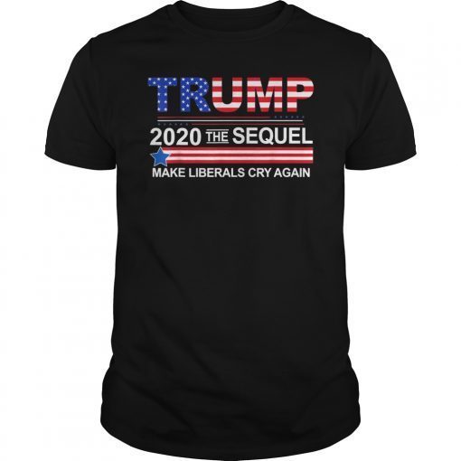 Trump 2020 The Sequel Make Liberals Cry Again Tshirt