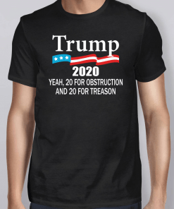 Trump 2020 Yeah 20 For Obstruction And 20 For Treason Shirt