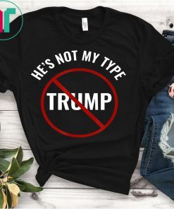 Trump He's Not My Type Join The Resistance T-Shirt