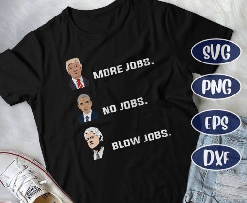 Trump More Jobs, Obama no jobs, Clinton blow jobs, USA President , Jobs , Funny design, Trump , Obama , Clinton