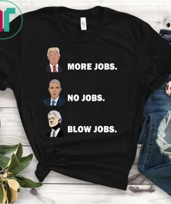 Trump More Jobs, obama no jobs, clinton blow jobs, donald trump shirt, barack obama shirt, bill clinton shirt, inspirational tshirt Unisex