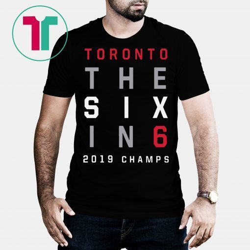 The Six In 6 Toronto Basketball 2019 Champs Tee Shirt