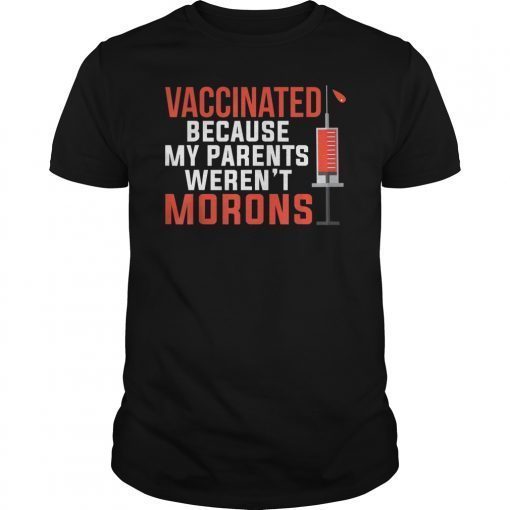 Vaccinated Because My Parents Weren't Morons Funny Gift T-Shirt