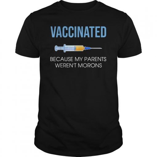 Vaccinated Because My Parents Weren't Morons Funny Shirt T-Shirt