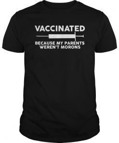 Vaccinated Because My Parents Weren't Morons Funny T-Shirt