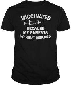 Vaccinated Because My Parents Weren't Morons Gift T-Shirt