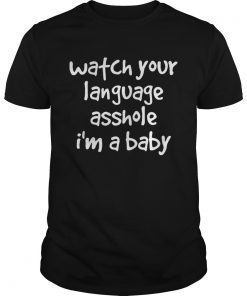 Watch Your Language Asshole Im A Baby shirt