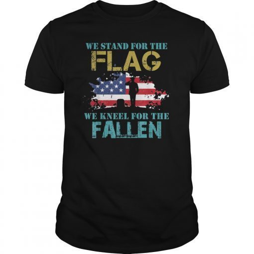 We Stand For The Flag We Kneel For The Fallen Patriot Shirt