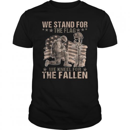 We Stand For The Flag We Kneel For The Fallen Veteran Tee Shirts