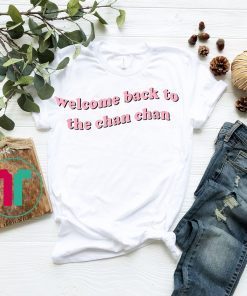 Welcome Back to the Chan Chan Tee Shirt