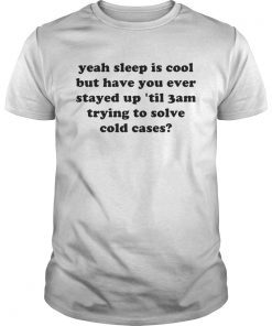 Yeah sleep is cool but have you ever stayed up til 3 am trying to shirt