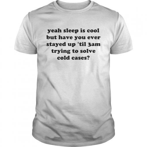 Yeah sleep is cool but have you ever stayed up til 3 am trying to shirt