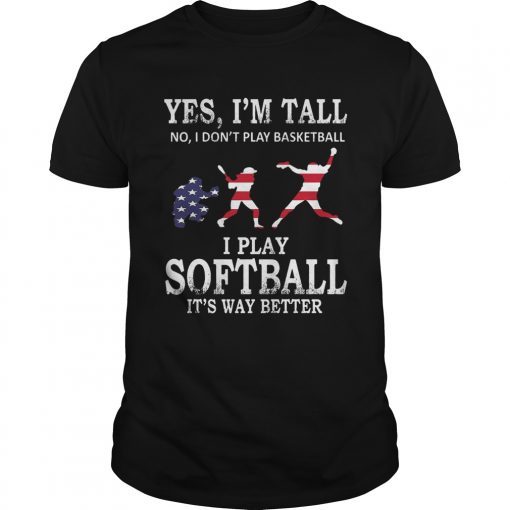 Yes Im Tall I Play Softball Its Way Better TShirt