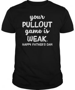 Your Pullout Game Is Weak T-Shirts