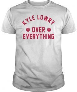 Kyle Lowry Over Everything Toronto Raptors Tee Shirt