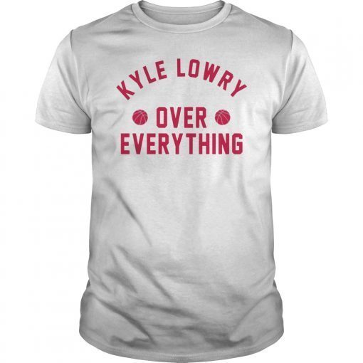 Kyle Lowry Over Everything Toronto Raptors Tee Shirt