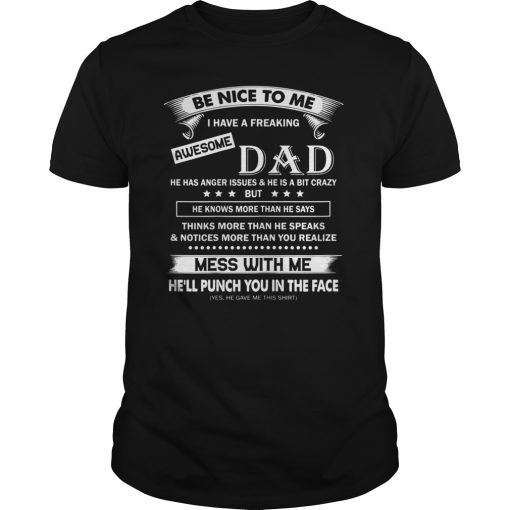 be nice to me I have a freaking awesome dad T-Shirt