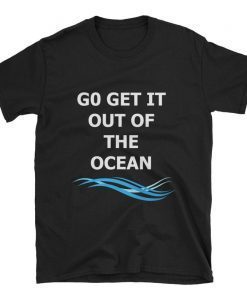 go get it out of the ocean t shirt Short-Sleeve Unisex T-Shirt