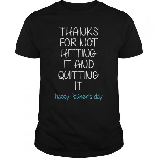 thanks for not hitting it and quitting it Happy Father's day Tee Shirt